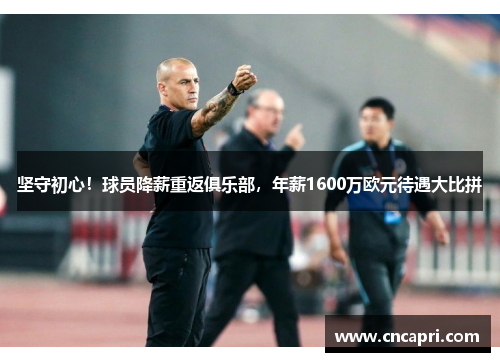 坚守初心！球员降薪重返俱乐部，年薪1600万欧元待遇大比拼